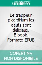 Le trappeur picardHum les oeufs sont delicieux. E-book. Formato EPUB