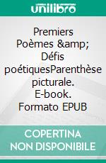 Premiers Poèmes &amp; Défis poétiquesParenthèse picturale. E-book. Formato EPUB ebook