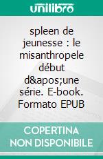 spleen de jeunesse : le misanthropele début d'une série. E-book. Formato EPUB ebook