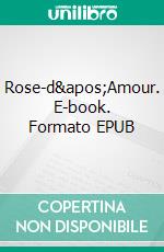 Rose-d&apos;Amour. E-book. Formato EPUB ebook