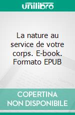 La nature au service de votre corps. E-book. Formato EPUB ebook di Mark Farayet