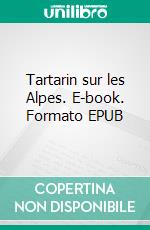 Tartarin sur les Alpes. E-book. Formato EPUB ebook di Alphonse Daudet