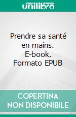 Prendre sa santé en mains. E-book. Formato EPUB ebook