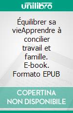 Équilibrer sa vieApprendre à concilier travail et famille. E-book. Formato EPUB ebook di Mark Farayet