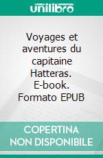 Voyages et aventures du capitaine Hatteras. E-book. Formato EPUB ebook di Jules Verne