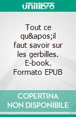 Tout ce qu'il faut savoir sur les gerbilles. E-book. Formato EPUB ebook