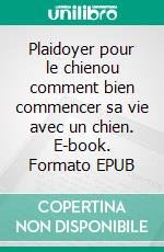 Plaidoyer pour le chienou comment bien commencer sa vie avec un chien. E-book. Formato EPUB ebook