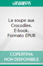 La soupe aux Crocodiles. E-book. Formato EPUB ebook