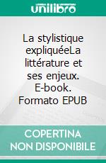 La stylistique expliquéeLa littérature et ses enjeux. E-book. Formato EPUB ebook