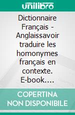 Dictionnaire Français - Anglaissavoir traduire les homonymes français en contexte. E-book. Formato EPUB ebook