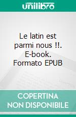 Le latin est parmi nous !!. E-book. Formato EPUB ebook di Raphaelle Evrard