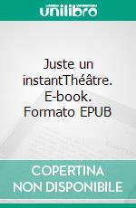 Juste un instantThéâtre. E-book. Formato EPUB ebook di Sébastien Martin