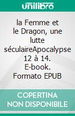 la Femme et le Dragon, une lutte séculaireApocalypse 12 à 14. E-book. Formato EPUB