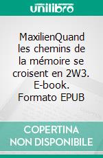 MaxilienQuand les chemins de la mémoire se croisent en 2W3. E-book. Formato EPUB ebook