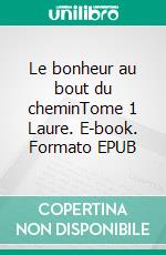 Le bonheur au bout du cheminTome 1 Laure. E-book. Formato EPUB ebook di Sylvie Tournay