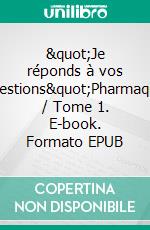 &quot;Je réponds à vos questions&quot;Pharmaquiz / Tome 1. E-book. Formato EPUB ebook