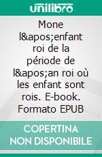 Mone l'enfant roi de la période de l'an roi où les enfant sont rois. E-book. Formato EPUB ebook di Madani Lahiani