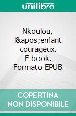 Nkoulou, l&apos;enfant courageux. E-book. Formato EPUB