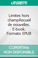 Limites hors champRecueil de nouvelles. E-book. Formato EPUB ebook