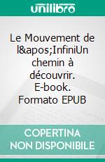 Le Mouvement de l'InfiniUn chemin à découvrir. E-book. Formato EPUB ebook di Stéphane Morelle