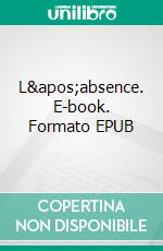 L&apos;absence. E-book. Formato EPUB