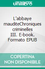 L'abbaye mauditeChroniques criminelles III. E-book. Formato EPUB ebook di Joel Meyniel