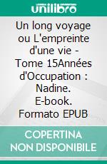 Un long voyage ou L'empreinte d'une vie - Tome 15Années d'Occupation : Nadine. E-book. Formato EPUB ebook