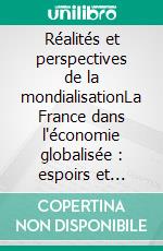 Réalités et perspectives de la mondialisationLa France dans l'économie globalisée : espoirs et périls. E-book. Formato EPUB ebook