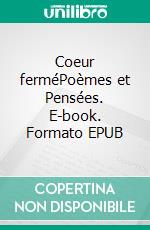 Coeur ferméPoèmes et Pensées. E-book. Formato EPUB ebook di Pierre Legouix