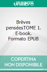 Brèves penséesTOME 1. E-book. Formato EPUB