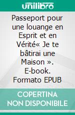 Passeport pour une louange en Esprit et en Vérité« Je te bâtirai une Maison ». E-book. Formato EPUB ebook di Mikaël Réale