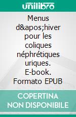 Menus d'hiver pour les coliques néphrétiques uriques. E-book. Formato EPUB ebook di Cédric Menard