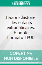 L&apos;histoire des enfants extraordinaires. E-book. Formato EPUB ebook