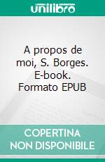 A propos de moi, S. Borges. E-book. Formato EPUB ebook