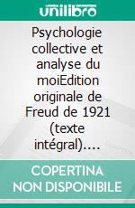 Psychologie collective et analyse du moiEdition originale de Freud de 1921 (texte intégral). E-book. Formato EPUB ebook di Sigmund Freud