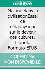 Malaise dans la civilisationEssai de métaphysique sur le devenir des cultures. E-book. Formato EPUB ebook