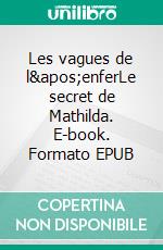 Les vagues de l'enferLe secret de Mathilda. E-book. Formato EPUB ebook