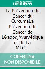 La Prévention du Cancer du CurcumaLa Prévention du Cancer de L'Ayurvédique et de La MTC Redécouverte !. E-book. Formato EPUB ebook di Anand Gupta