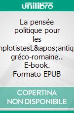 La pensée politique pour les complotistesL'antiquité gréco-romaine.. E-book. Formato EPUB ebook di Chaulveron Chaulveron