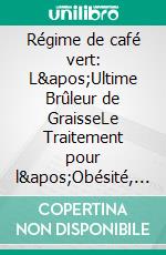 Régime de café vert: L'Ultime Brûleur de GraisseLe Traitement pour l'Obésité, le Diabète de Type 2 et l'Hypertension. E-book. Formato EPUB ebook di Dieter Mann