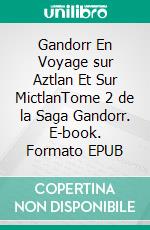 Gandorr En Voyage sur Aztlan Et Sur MictlanTome 2 de la Saga Gandorr. E-book. Formato EPUB ebook