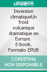 Inversion climatiqueUn froid volcanique dramatique en Europe. E-book. Formato EPUB ebook