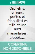 Orphelins, voleurs, poètes et fripouillesLes Mille et une nuits marseillaises. E-book. Formato EPUB ebook