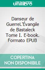 Danseur de GuerreL'Évangile de Bastaleck Tome I. E-book. Formato EPUB ebook