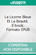 La Licorne Bleue Et La Beauté. E-book. Formato EPUB ebook