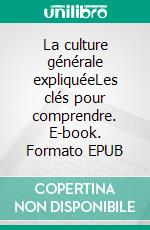 La culture générale expliquéeLes clés pour comprendre. E-book. Formato EPUB ebook di Michel Théron