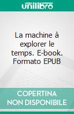 La machine à explorer le temps. E-book. Formato EPUB ebook