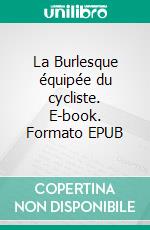 La Burlesque équipée du cycliste. E-book. Formato EPUB ebook