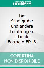 Die Silbergrube und andere Erzählungen. E-book. Formato EPUB ebook