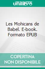 Les Mohicans de Babel. E-book. Formato EPUB ebook di Gaston Leroux